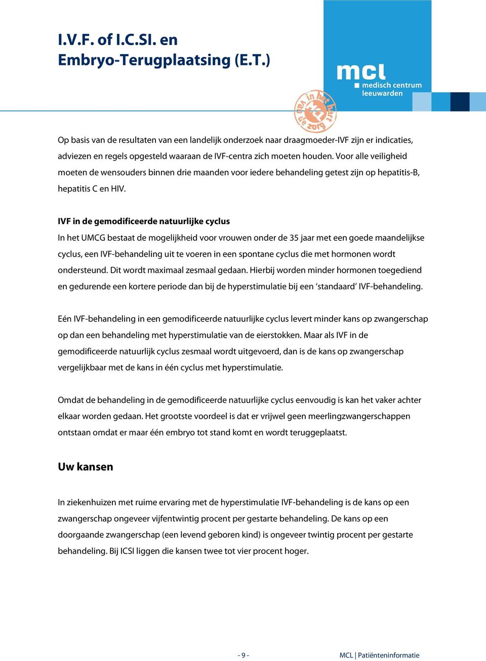 IVF in de gemodificeerde natuurlijke cyclus In het UMCG bestaat de mogelijkheid voor vrouwen onder de 35 jaar met een goede maandelijkse cyclus, een IVF-behandeling uit te voeren in een spontane