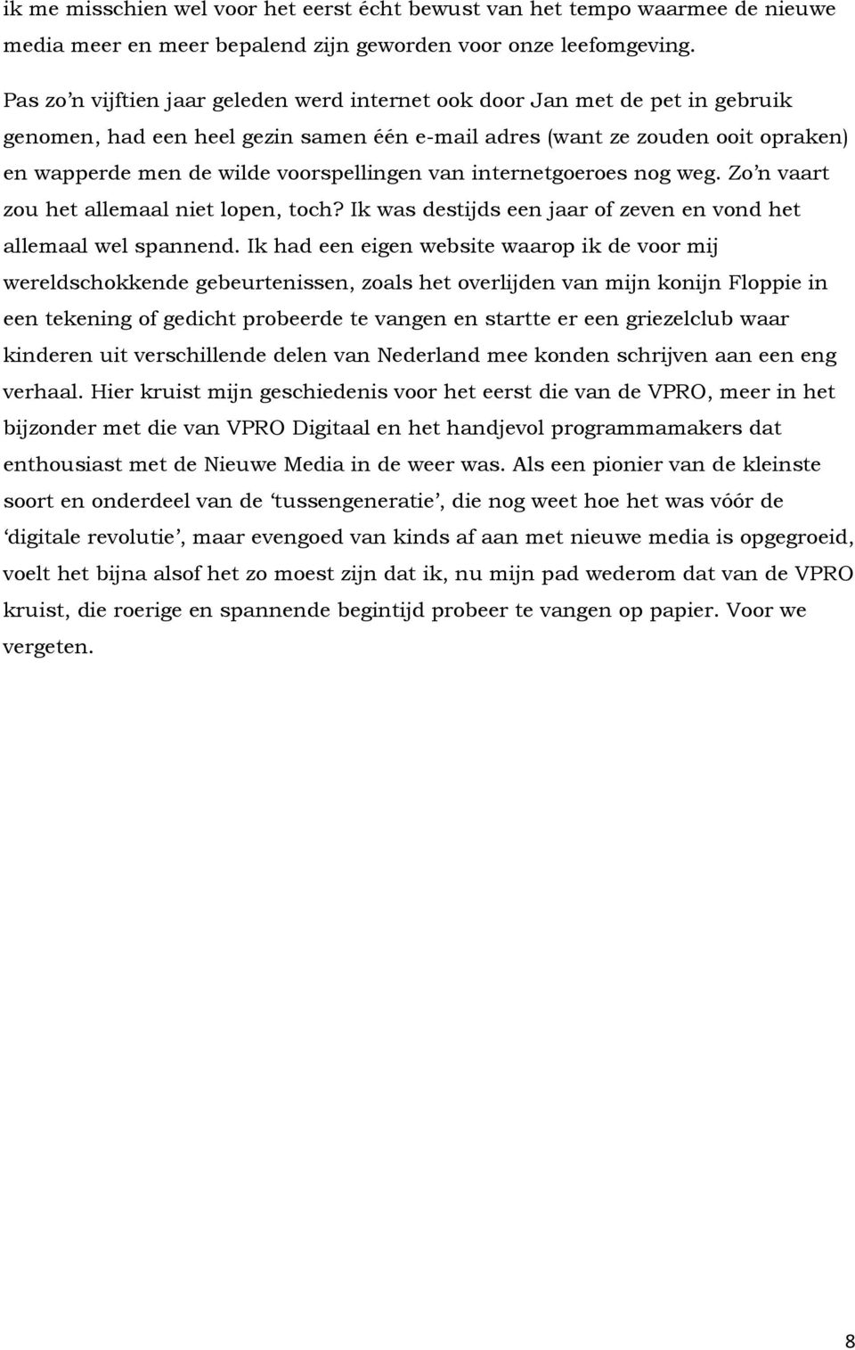 voorspellingen van internetgoeroes nog weg. Zo n vaart zou het allemaal niet lopen, toch? Ik was destijds een jaar of zeven en vond het allemaal wel spannend.