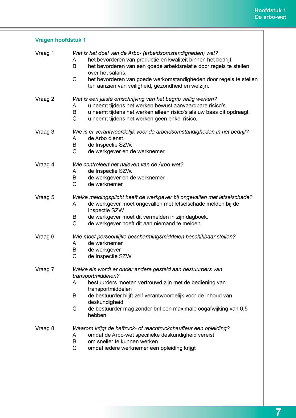 C het bevorderen van goede werkomstandigheden door regels te stellen ten aanzien van veiligheid, gezondheid en welzijn. Wat is een juiste omschrijving van het begrip veilig werken?