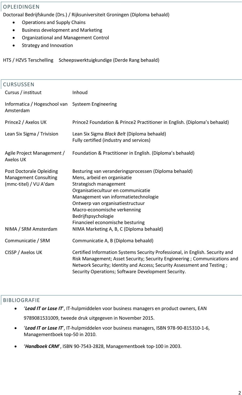 Scheepswerktuigkundige (Derde Rang behaald) CURSUSSEN Cursus / instituut Inhoud Informatica / Hogeschool van Amsterdam Prince2 / Axelos UK Lean Six Sigma / Trivision Agile Project Management / Axelos