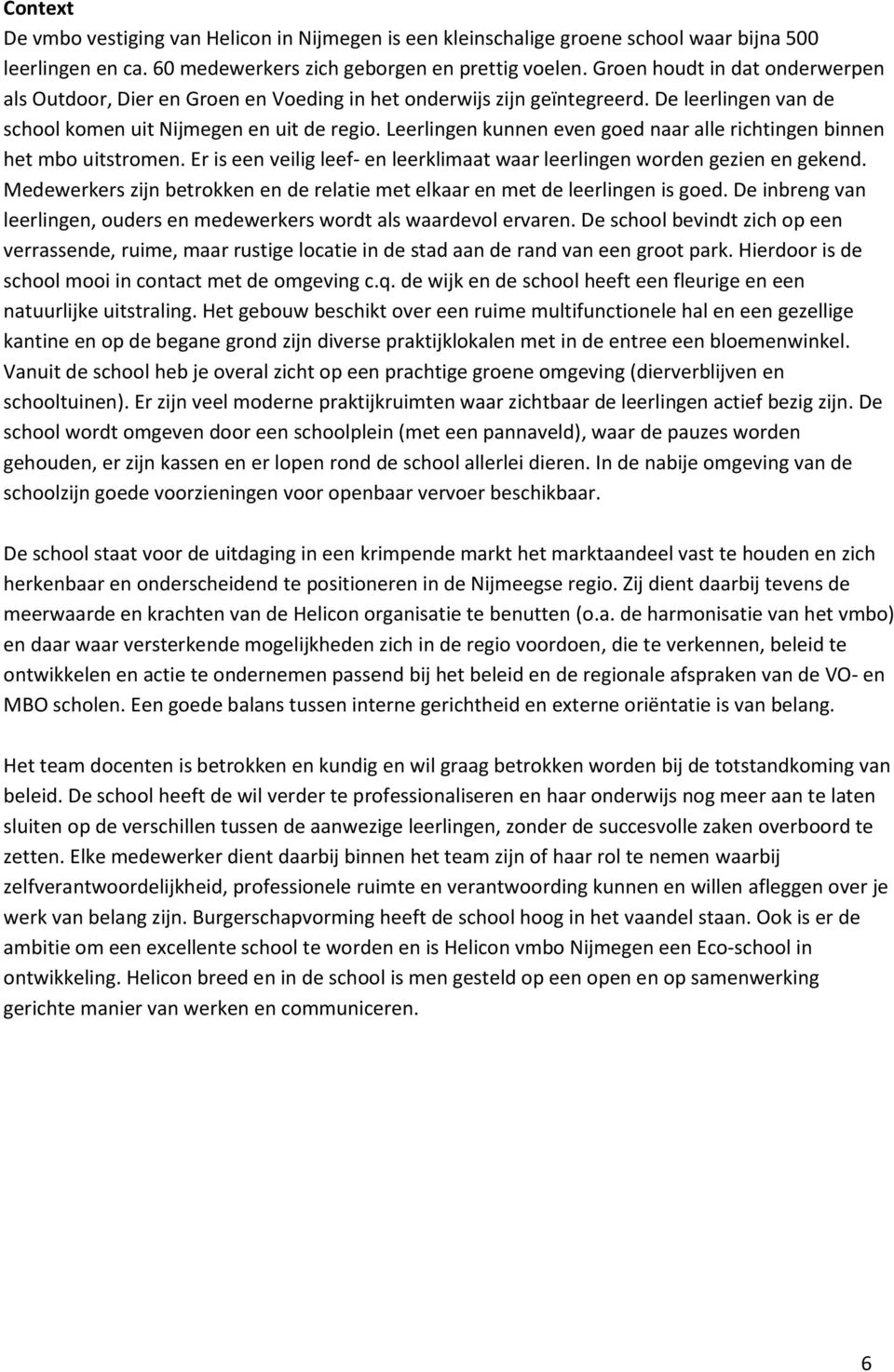 Leerlingen kunnen even goed naar alle richtingen binnen het mbo uitstromen. Er is een veilig leef- en leerklimaat waar leerlingen worden gezien en gekend.