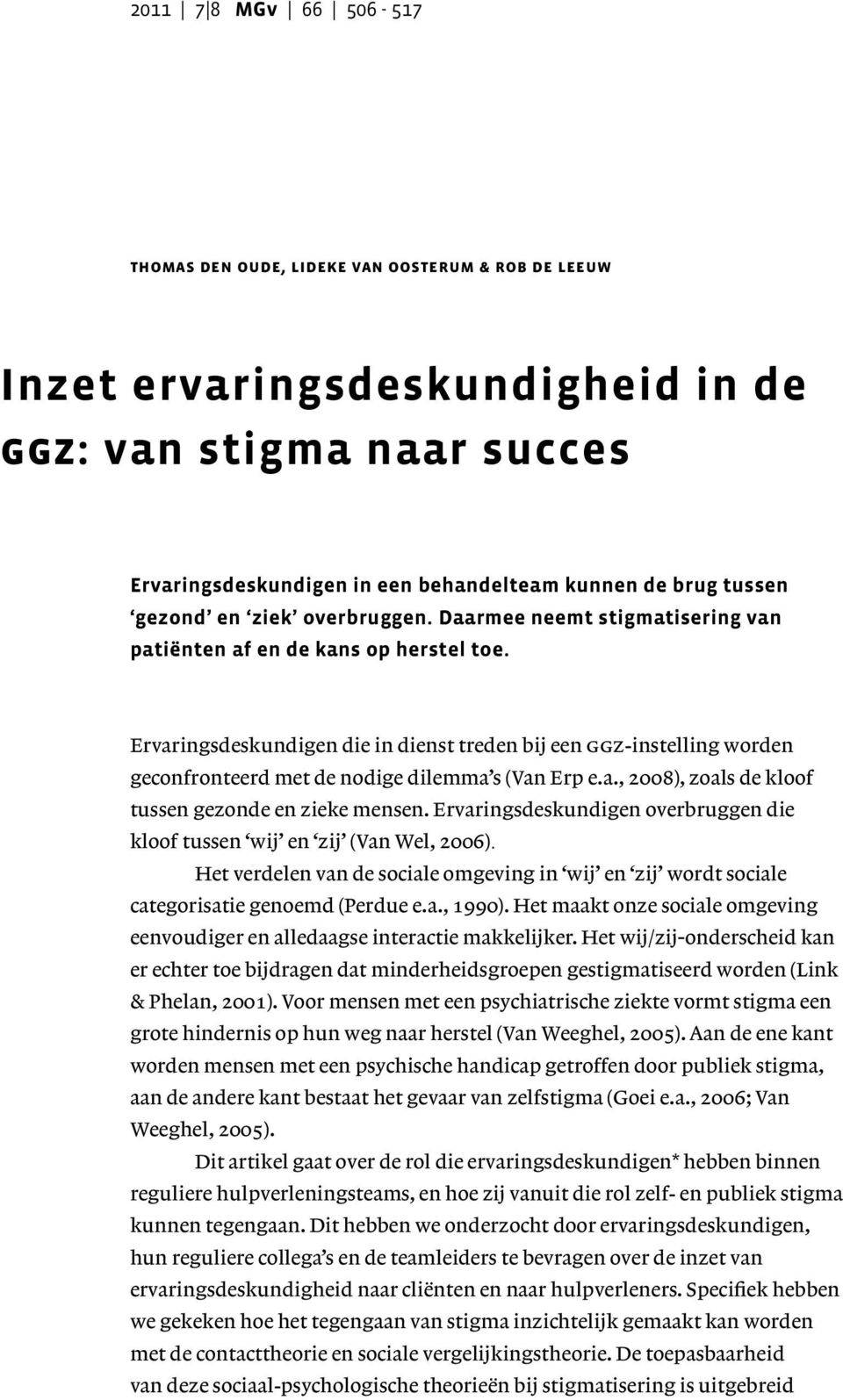 Ervaringsdeskundigen die in dienst treden bij een ggz-instelling worden geconfronteerd met de nodige dilemma s (Van Erp e.a., 2008), zoals de kloof tussen gezonde en zieke mensen.