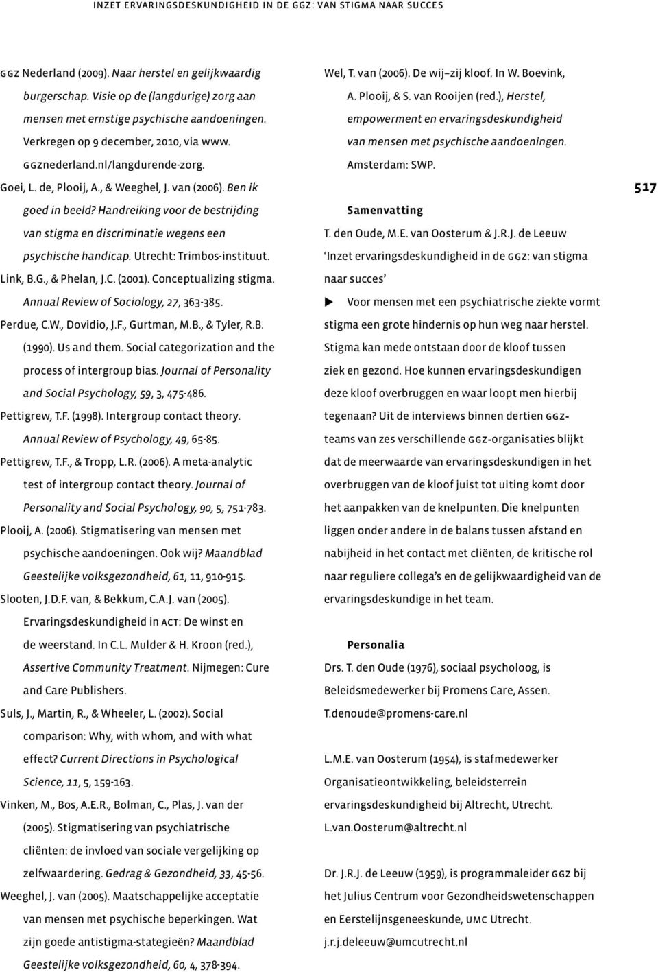 van (2006). Ben ik goed in beeld? Handreiking voor de bestrijding van stigma en discriminatie wegens een psychische handicap. Utrecht: Trimbos-instituut. Link, B.G., & Phelan, J.C. (2001).