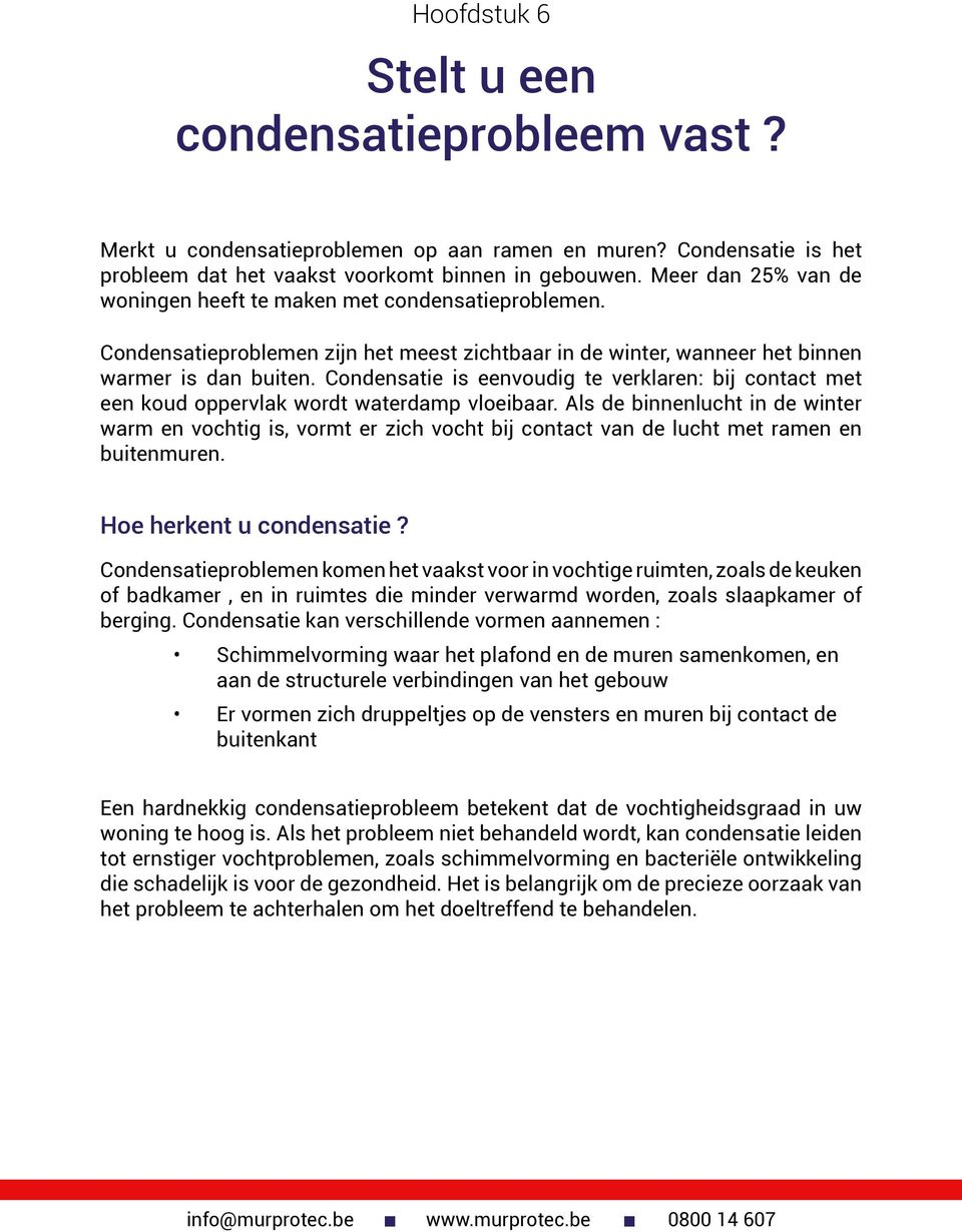 Condensatie is eenvoudig te verklaren: bij contact met een koud oppervlak wordt waterdamp vloeibaar.