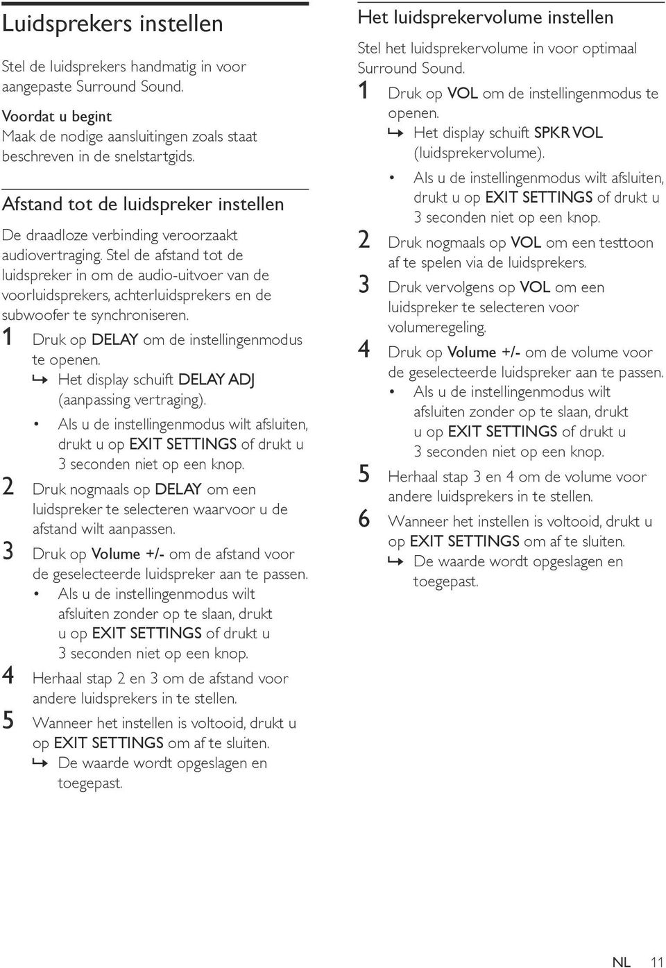 Stel de afstand tot de luidspreker in om de audio-uitvoer van de voorluidsprekers, achterluidsprekers en de subwoofer te synchroniseren. 1 Druk op DELAY om de instellingenmodus te openen.