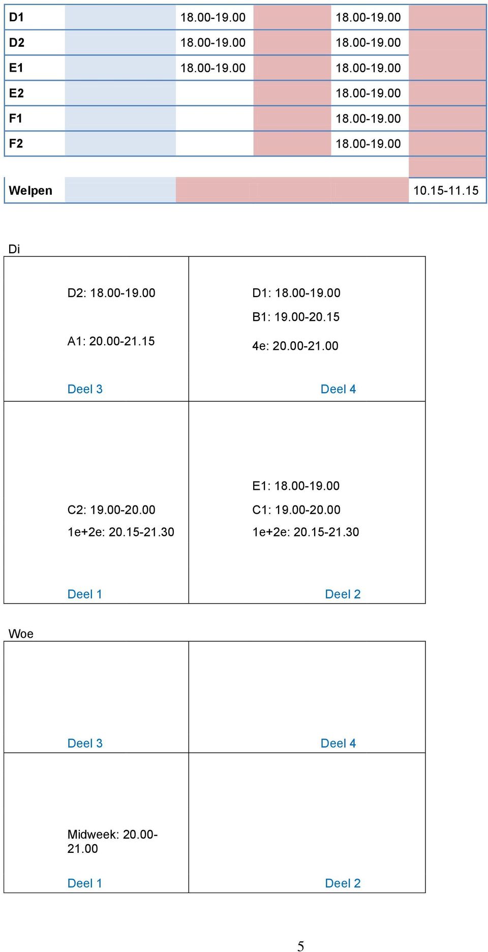 15 A1: 20.00-21.15 4e: 20.00-21.00 Deel 3 Deel 4 E1: 18.00-19.00 C2: 19.00-20.00 C1: 19.00-20.00 1e+2e: 20.