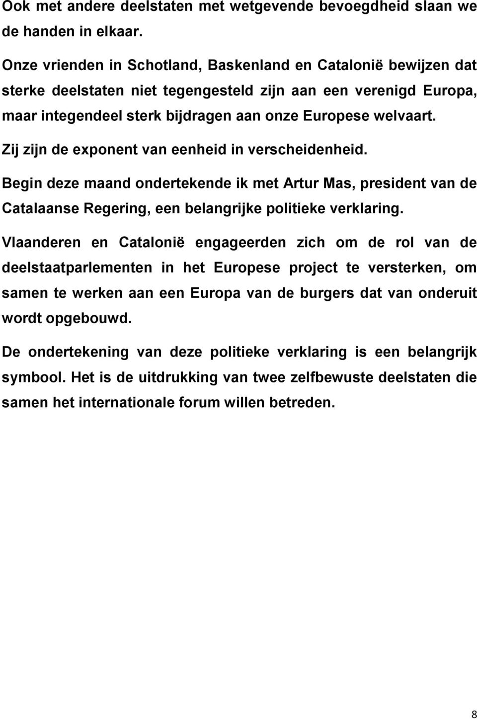 Zij zijn de exponent van eenheid in verscheidenheid. Begin deze maand ondertekende ik met Artur Mas, president van de Catalaanse Regering, een belangrijke politieke verklaring.