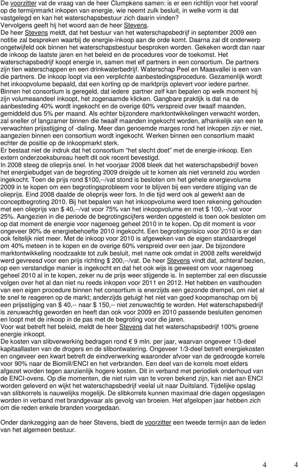 De heer Stevens meldt, dat het bestuur van het waterschapsbedrijf in september 2009 een notitie zal bespreken waarbij de energie-inkoop aan de orde komt.