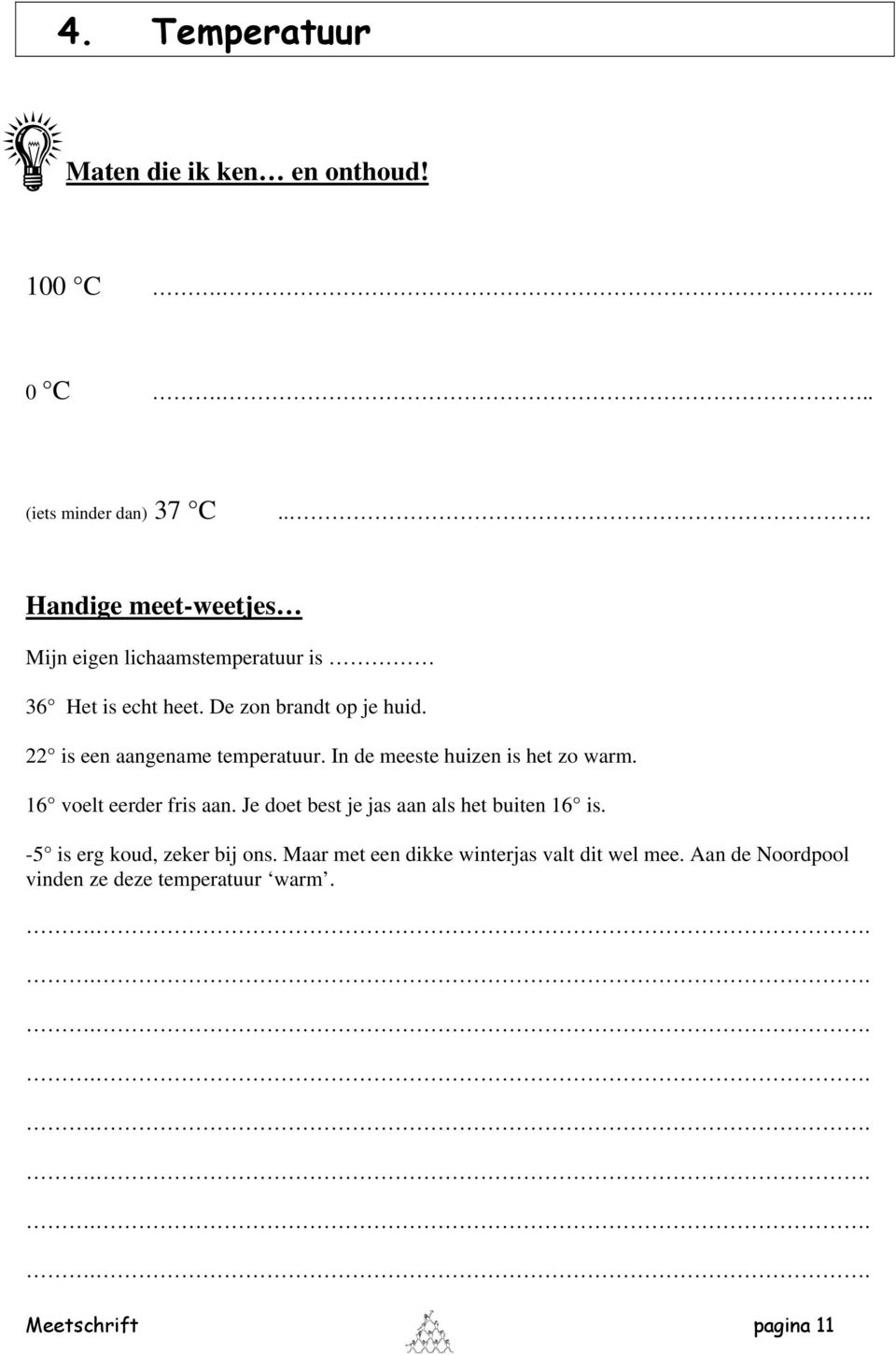 22 is een aangename temperatuur. In de meeste huizen is het zo warm. 16 voelt eerder fris aan.