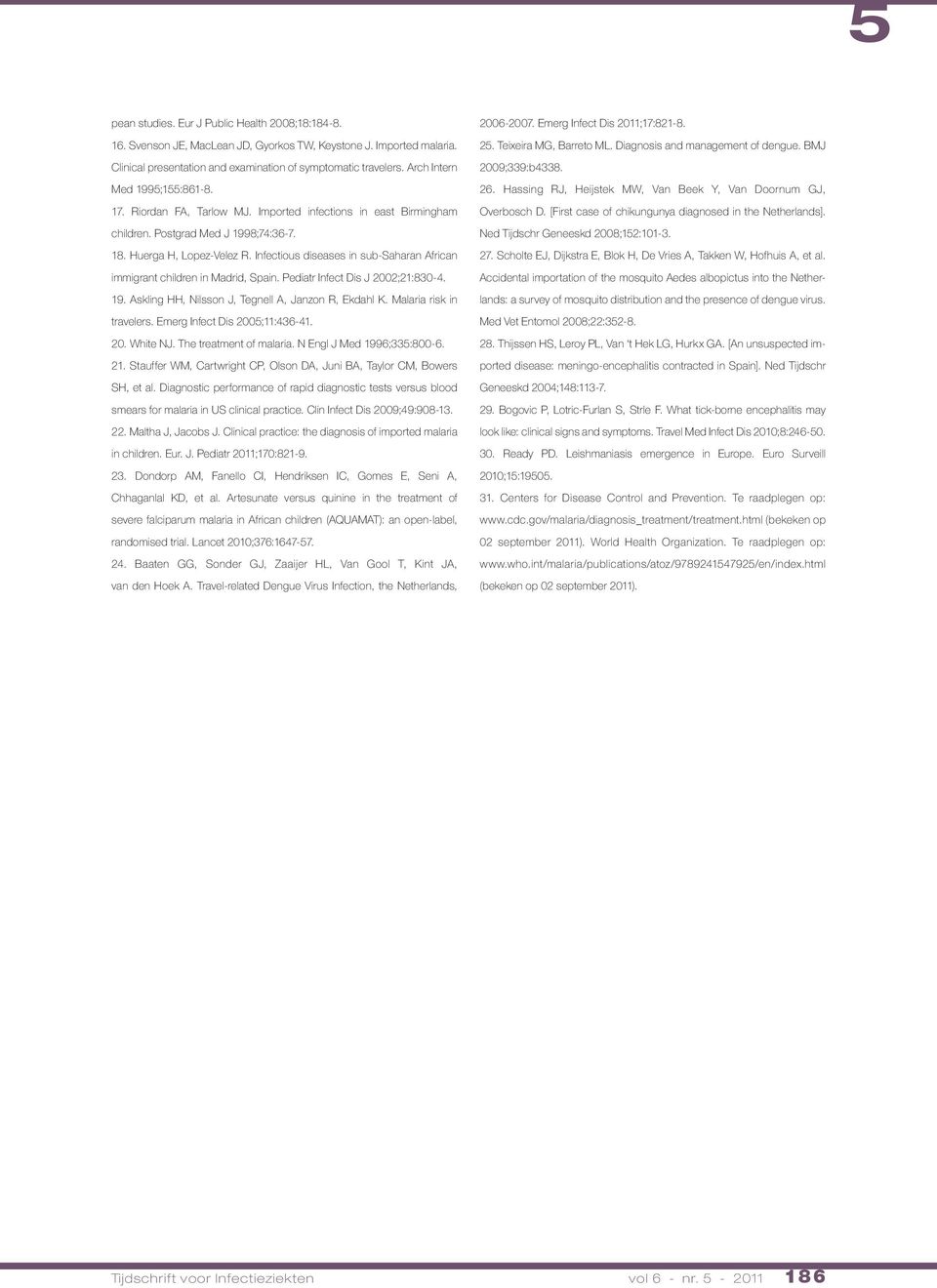 Infectious diseases in sub-saharan African immigrant children in Madrid, Spain. Pediatr Infect Dis J 2002;21:830-4. 19. Askling HH, Nilsson J, Tegnell A, Janzon R, Ekdahl K. Malaria risk in travelers.