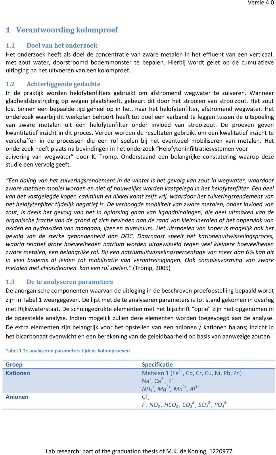 Hierbij wordt gelet op de cumulatieve uitloging na het uitvoeren van een kolomproef. 1.2 Achterliggende gedachte In de praktijk worden helofytenfilters gebruikt om afstromend wegwater te zuiveren.