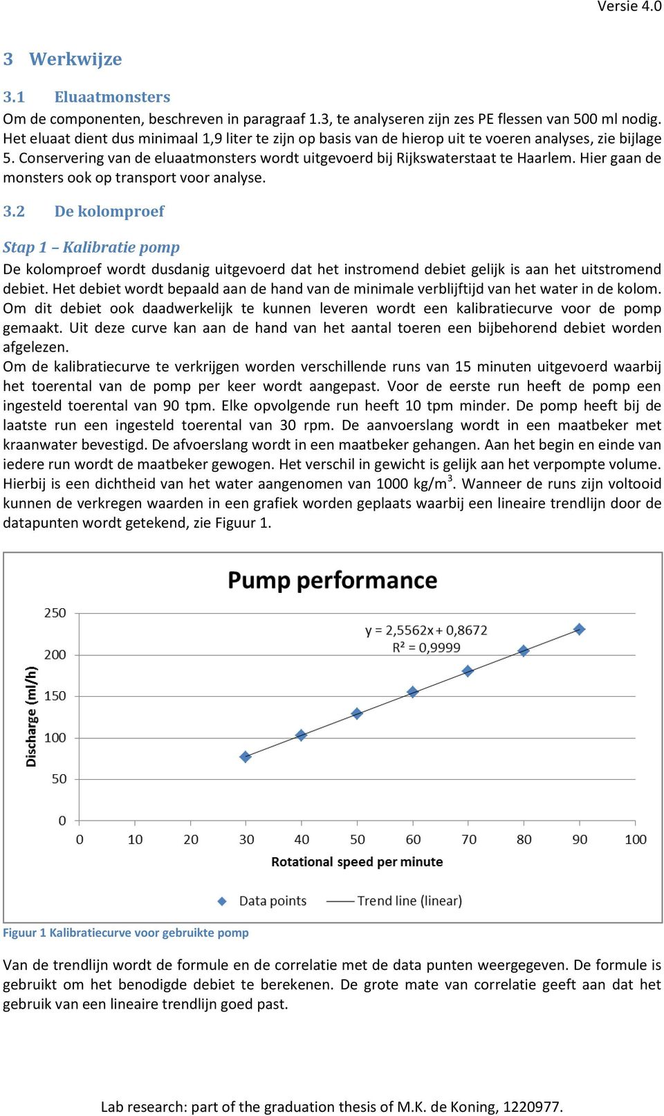 Hier gaan de monsters ook op transport voor analyse. 3.2 De kolomproef Stap 1 Kalibratie pomp De kolomproef wordt dusdanig uitgevoerd dat het instromend debiet gelijk is aan het uitstromend debiet.