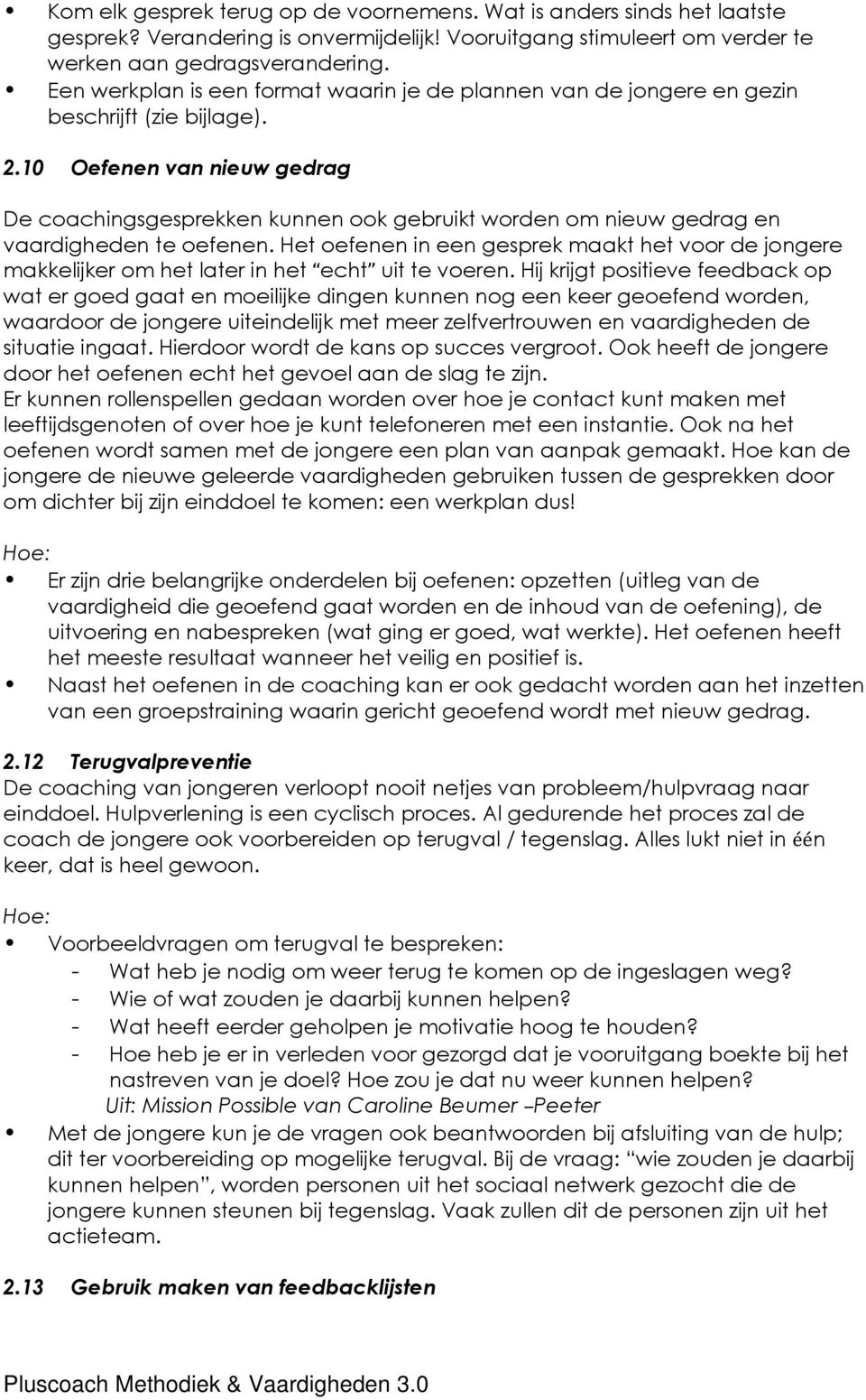 10 Oefenen van nieuw gedrag De coachingsgesprekken kunnen ook gebruikt worden om nieuw gedrag en vaardigheden te oefenen.