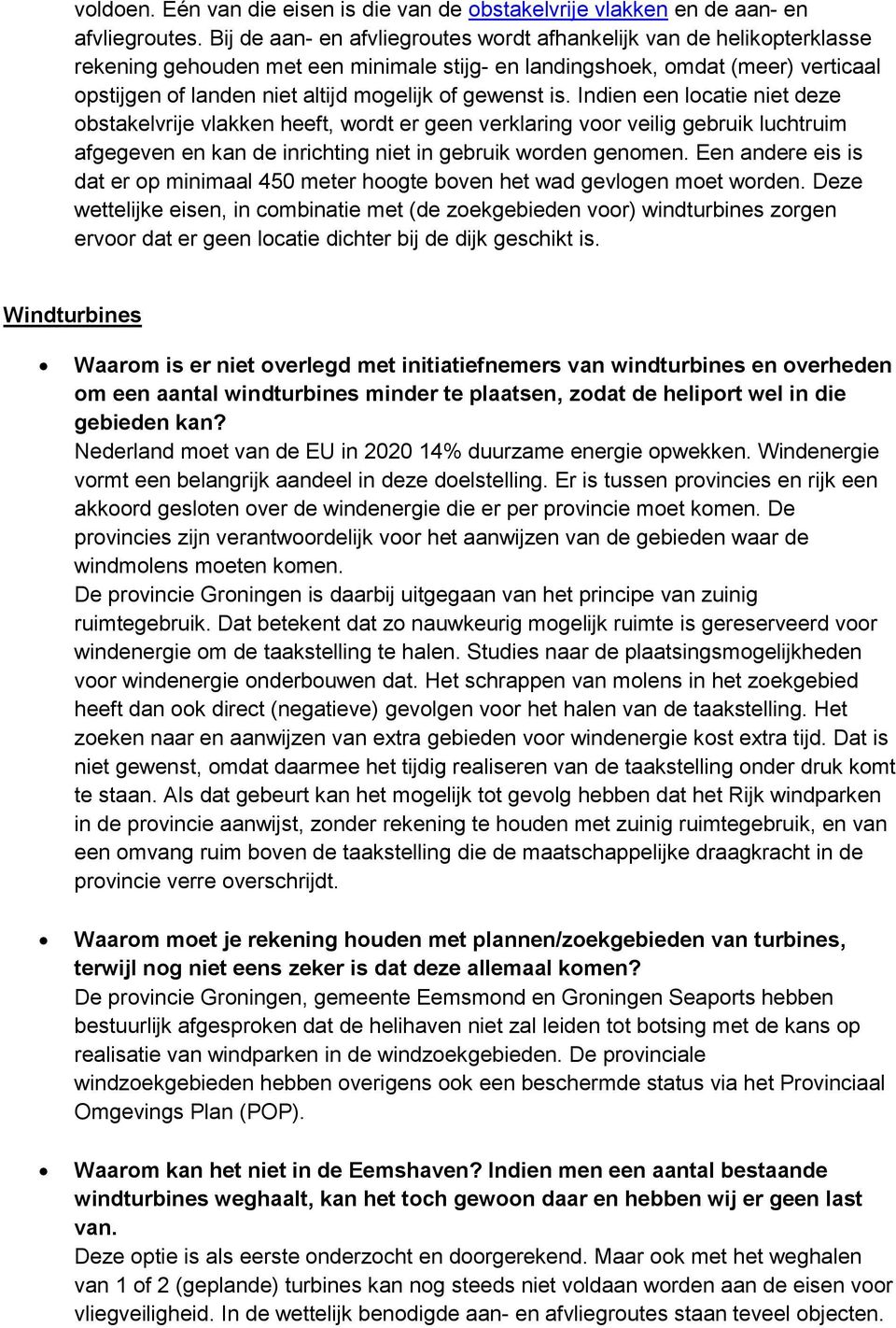 gewenst is. Indien een locatie niet deze obstakelvrije vlakken heeft, wordt er geen verklaring voor veilig gebruik luchtruim afgegeven en kan de inrichting niet in gebruik worden genomen.