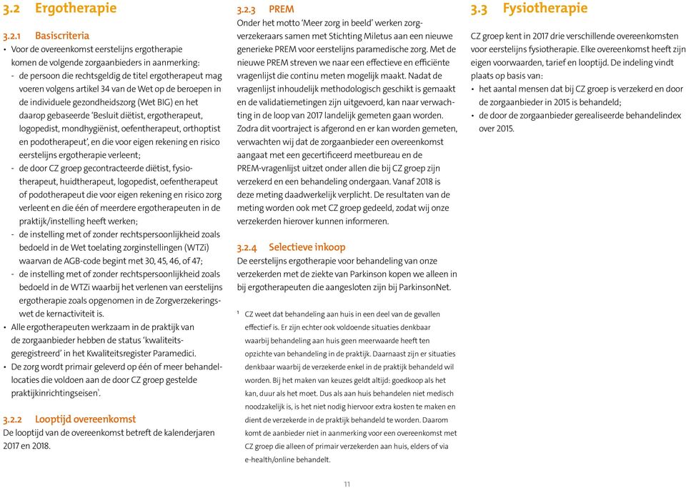 orthoptist en podotherapeut, en die voor eigen rekening en risico eerstelijns ergotherapie verleent; - de door CZ groep gecontracteerde diëtist, fysiotherapeut, huidtherapeut, logopedist, oefen