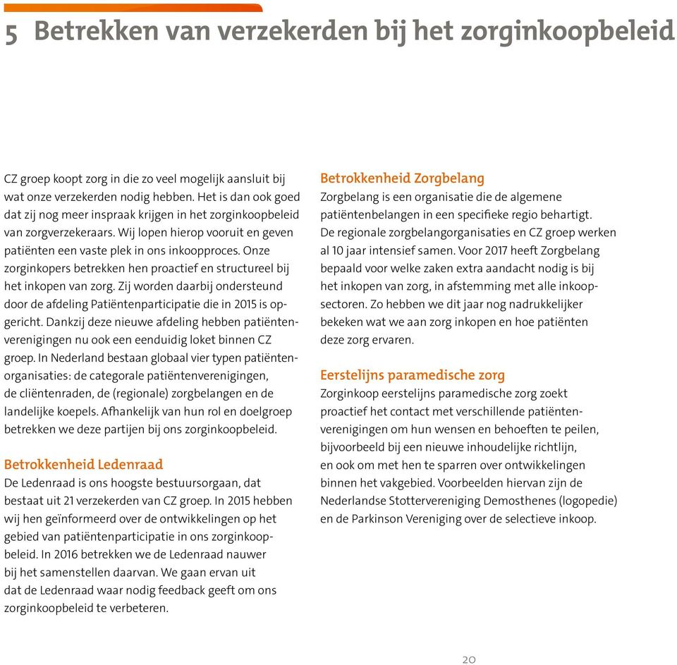 Onze zorginkopers betrekken hen proactief en structureel bij het inkopen van zorg. Zij worden daarbij ondersteund door de afdeling Patiëntenparticipatie die in 2015 is opgericht.