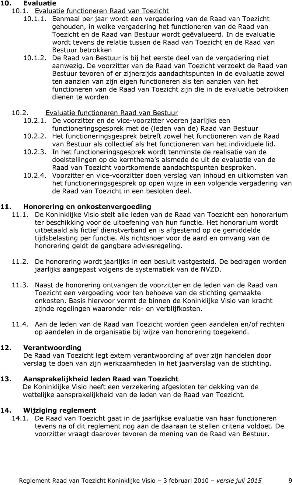 De voorzitter van de Raad van Toezicht verzoekt de Raad van Bestuur tevoren of er zijnerzijds aandachtspunten in de evaluatie zowel ten aanzien van zijn eigen functioneren als ten aanzien van het