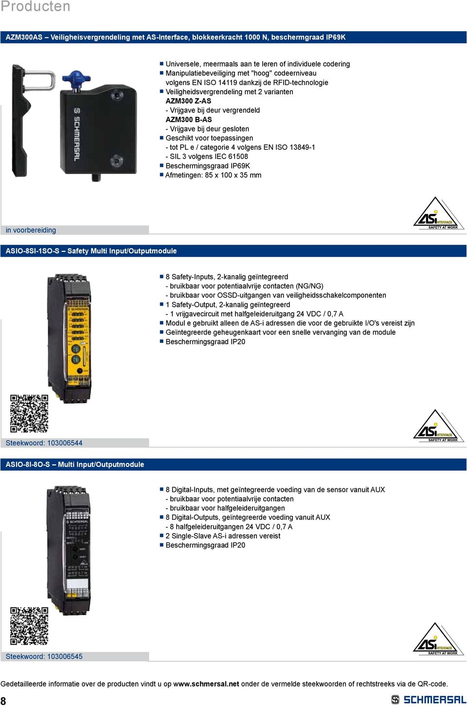 voor toepassingen - tot PL e / categorie 4 volgens EN ISO 13849-1 - SIL 3 volgens IEC 61508 Beschermingsgraad IP69K Afmetingen: 85 x 100 x 35 mm in voorbereiding C ASIO-8SI-1SO-S Safety Multi