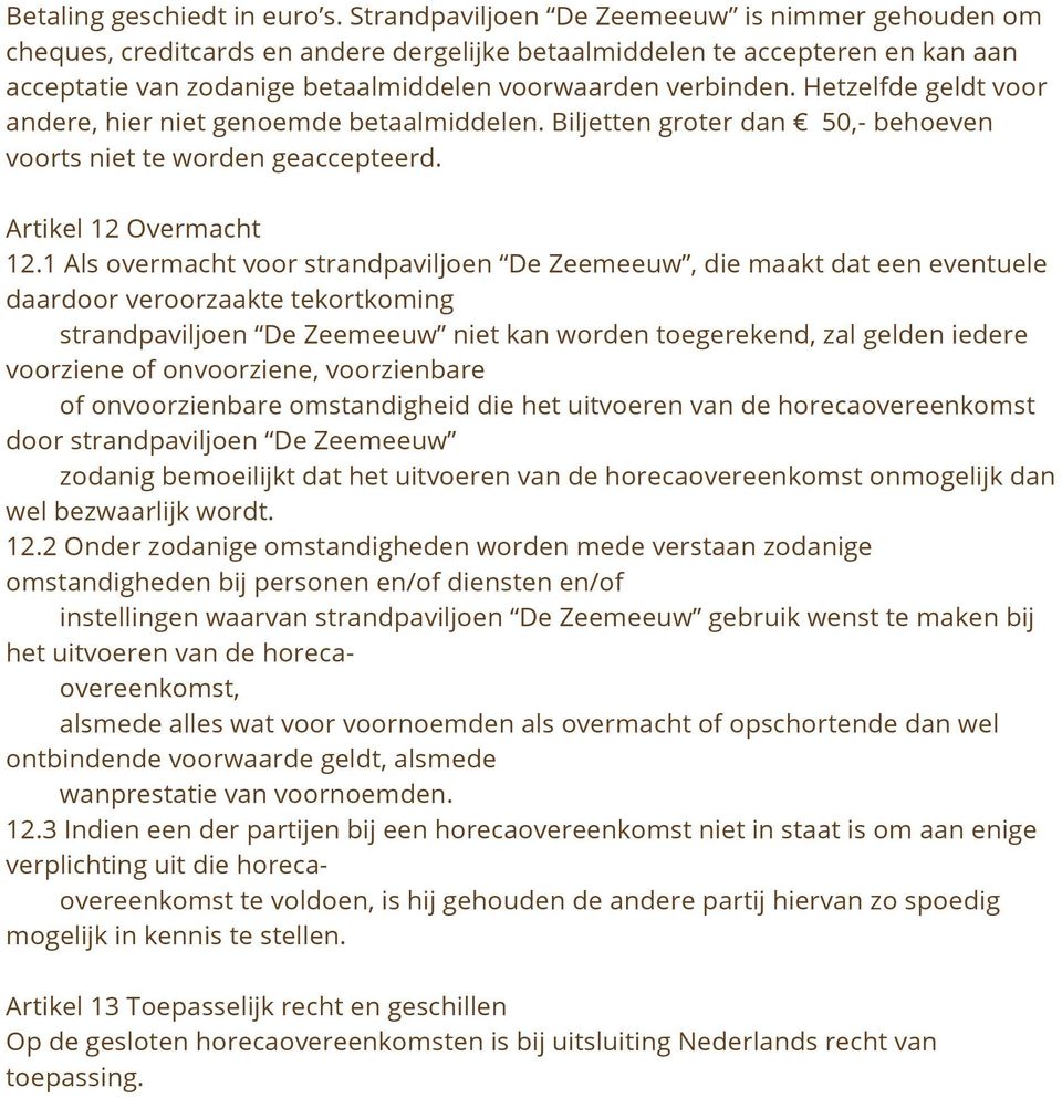 Hetzelfde geldt voor andere, hier niet genoemde betaalmiddelen. Biljetten groter dan 50,- behoeven voorts niet te worden geaccepteerd. Artikel 12 Overmacht 12.