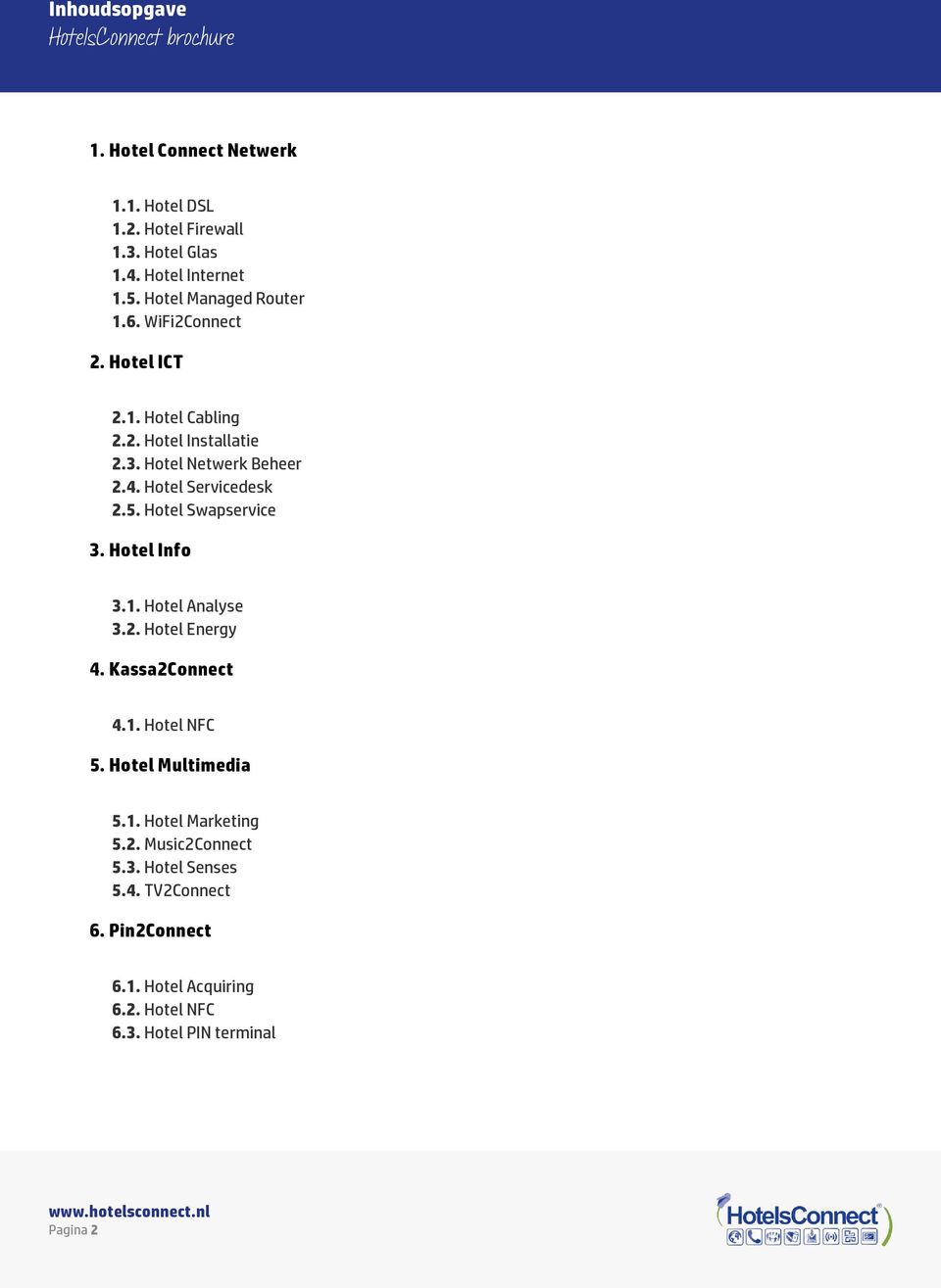 Hotel Servicedesk 2.5. Hotel Swapservice 3. Hotel Info 3.1. Hotel Analyse 3.2. Hotel Energy 4. Kassa2Connect 4.1. Hotel NFC 5.