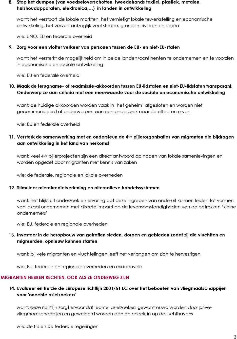 Zorg voor een vlotter verkeer van personen tussen de EU- en niet-eu-staten want: het versterkt de mogelijkheid om in beide landen/continenten te ondernemen en te voorzien in economische en sociale