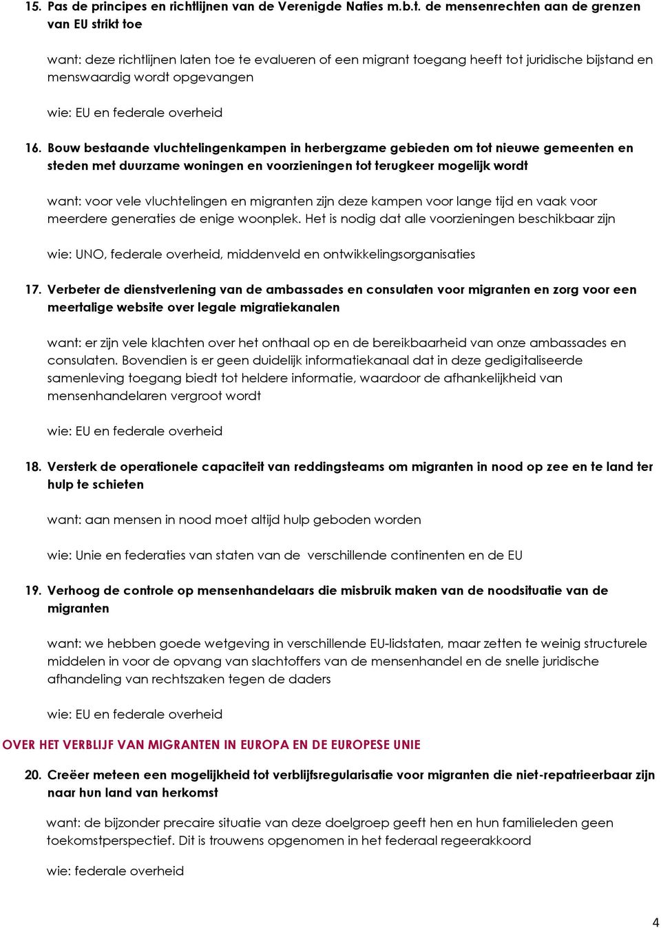 es m.b.t. de mensenrechten aan de grenzen van EU strikt toe want: deze richtlijnen laten toe te evalueren of een migrant toegang heeft tot juridische bijstand en menswaardig wordt opgevangen 16.