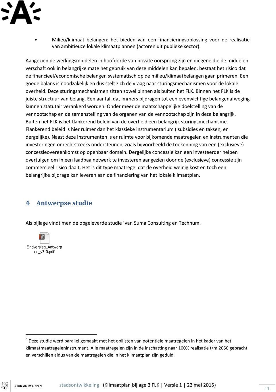 financieel/economische belangen systematisch op de milieu/klimaatbelangen gaan primeren. Een goede balans is noodzakelijk en dus stelt zich de vraag naar sturingsmechanismen voor de lokale overheid.