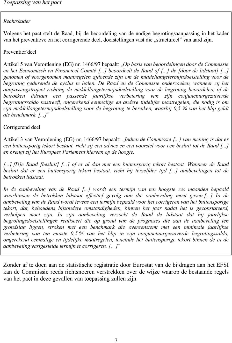 ..] beoordeelt de Raad of [...] de [door de lidstaat] [...] genomen of voorgenomen maatregelen afdoende zijn om de middellangetermijndoelstelling voor de begroting gedurende de cyclus te halen.