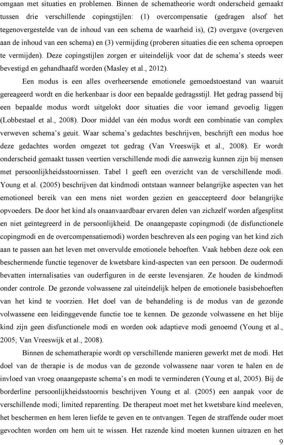 overgave (overgeven aan de inhoud van een schema) en (3) vermijding (proberen situaties die een schema oproepen te vermijden).