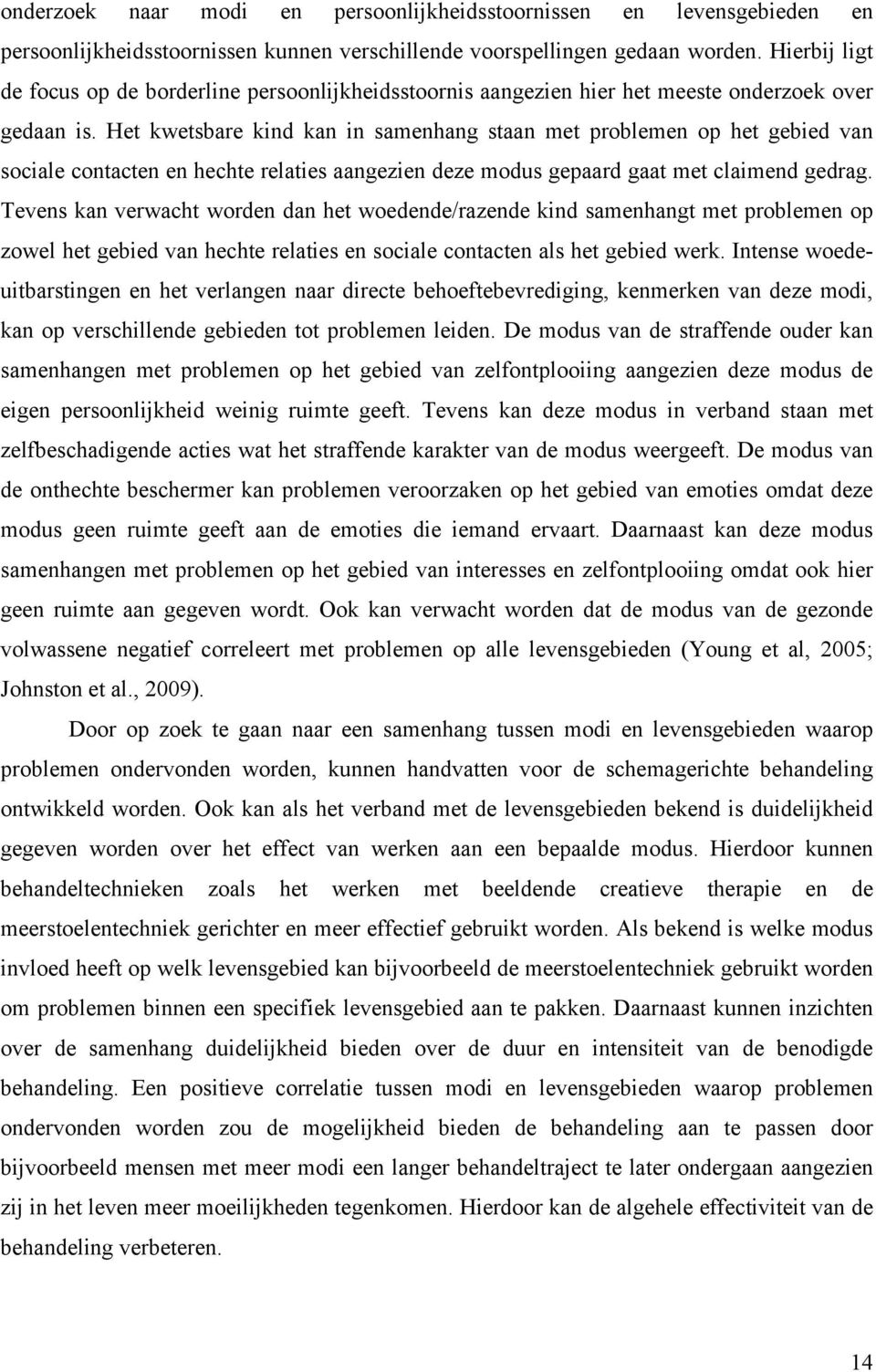 Het kwetsbare kind kan in samenhang staan met problemen op het gebied van sociale contacten en hechte relaties aangezien deze modus gepaard gaat met claimend gedrag.