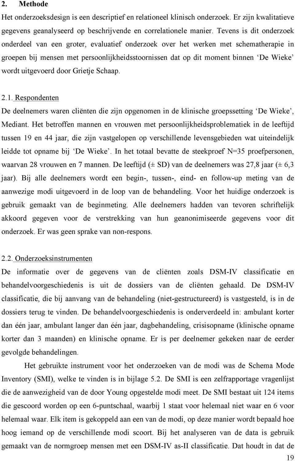 uitgevoerd door Grietje Schaap. 2.1. Respondenten De deelnemers waren cliënten die zijn opgenomen in de klinische groepssetting De Wieke, Mediant.