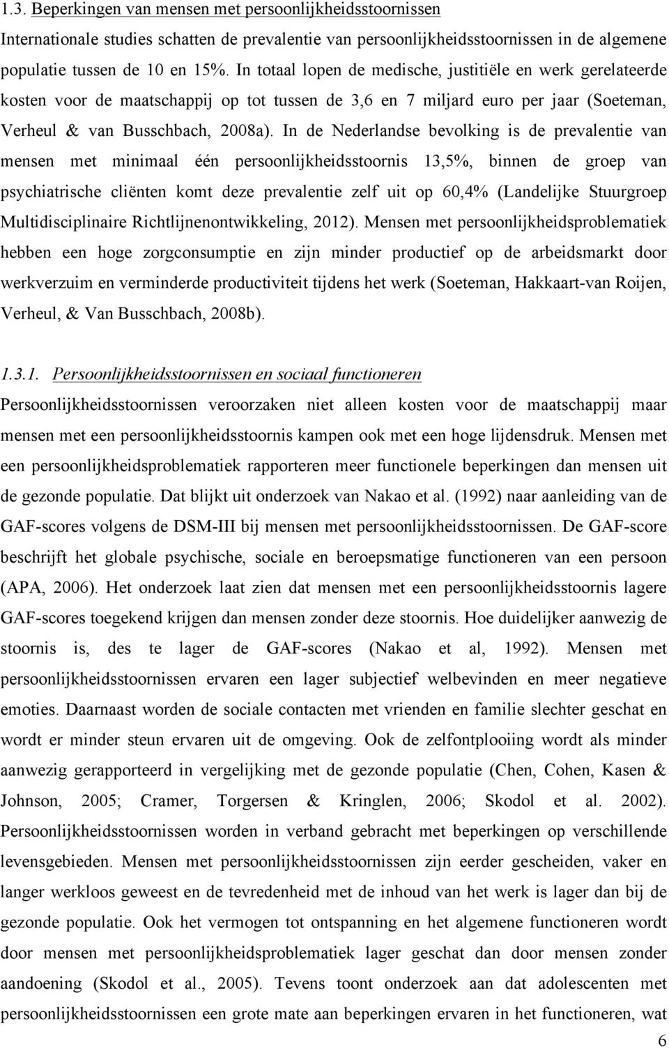 In de Nederlandse bevolking is de prevalentie van mensen met minimaal één persoonlijkheidsstoornis 13,5%, binnen de groep van psychiatrische cliënten komt deze prevalentie zelf uit op 60,4%