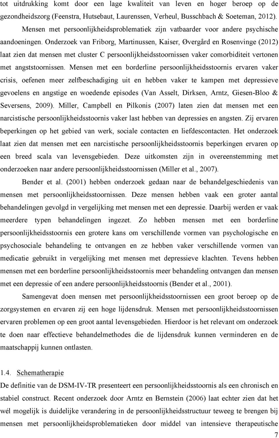 Onderzoek van Friborg, Martinussen, Kaiser, Øvergård en Rosenvinge (2012) laat zien dat mensen met cluster C persoonlijkheidsstoornissen vaker comorbiditeit vertonen met angststoornissen.