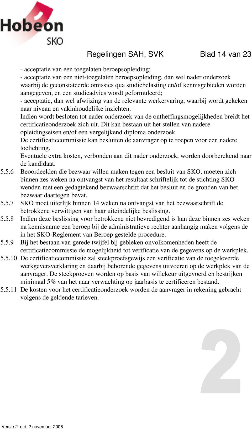 vakinhoudelijke inzichten. Indien wordt besloten tot nader onderzoek van de ontheffingsmogelijkheden breidt het certificatieonderzoek zich uit.