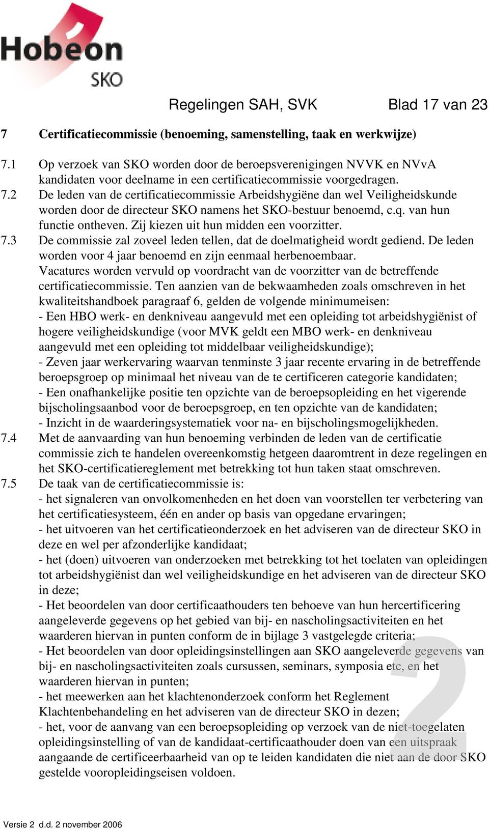 2 De leden van de certificatiecommissie Arbeidshygiëne dan wel Veiligheidskunde worden door de directeur SKO namens het SKO-bestuur benoemd, c.q. van hun functie ontheven.