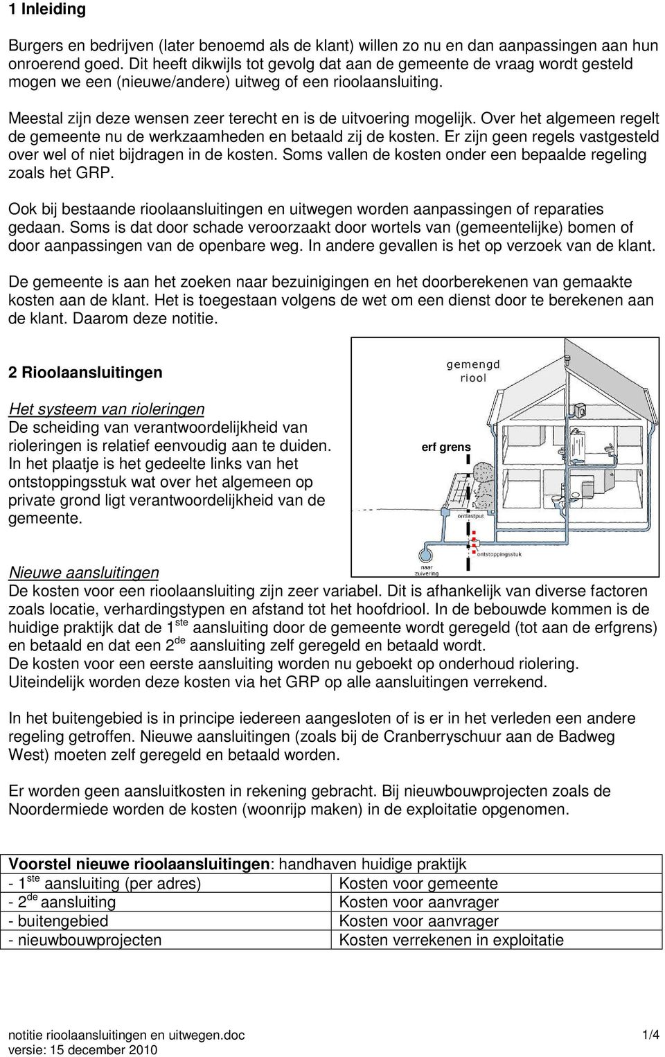 Meestal zijn deze wensen zeer terecht en is de uitvoering mogelijk. Over het algemeen regelt de gemeente nu de werkzaamheden en betaald zij de kosten.