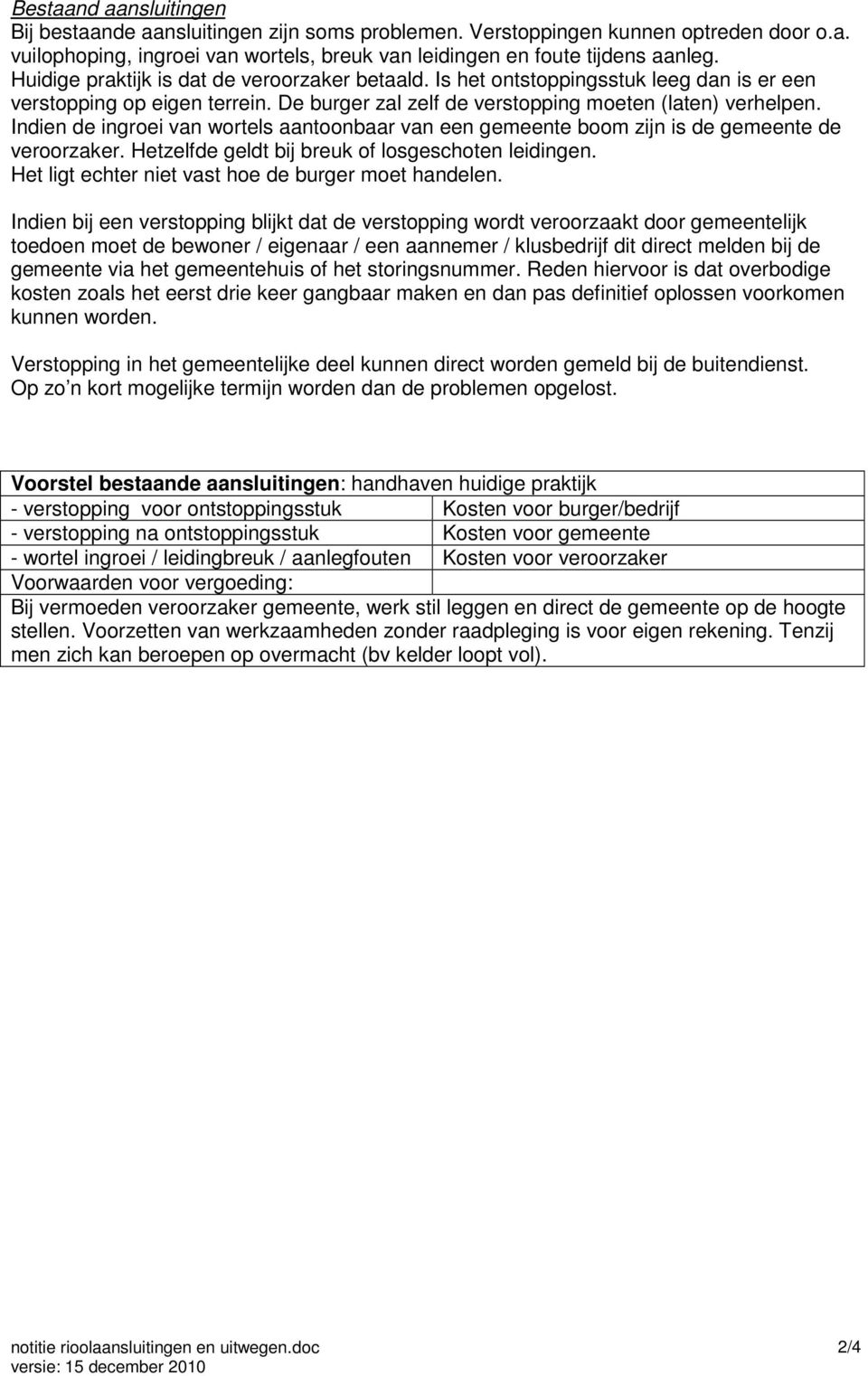 Indien de ingroei van wortels aantoonbaar van een gemeente boom zijn is de gemeente de veroorzaker. Hetzelfde geldt bij breuk of losgeschoten leidingen.