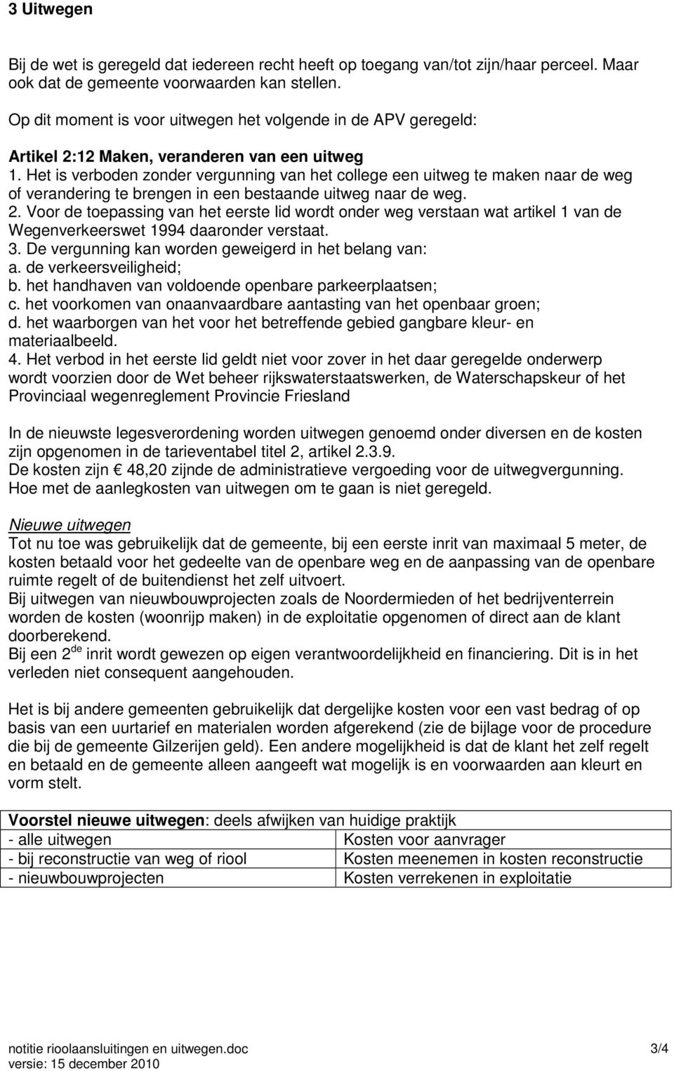 Het is verboden zonder vergunning van het college een uitweg te maken naar de weg of verandering te brengen in een bestaande uitweg naar de weg. 2.