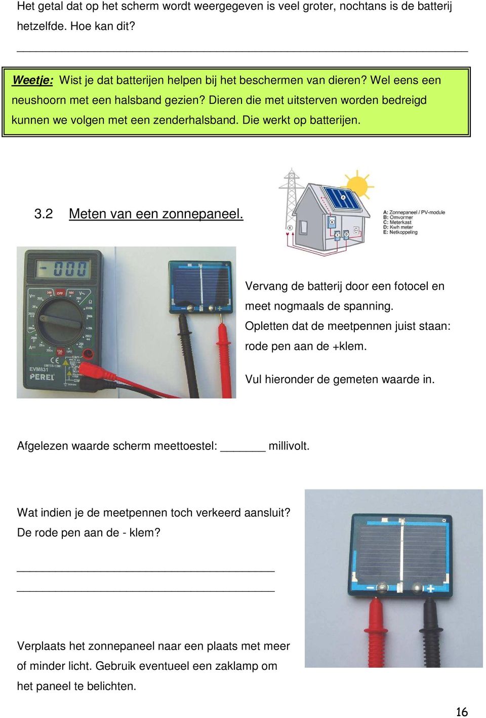 Vervang de batterij door een fotocel en meet nogmaals de spanning. Opletten dat de meetpennen juist staan: rode pen aan de +klem. Vul hieronder de gemeten waarde in.