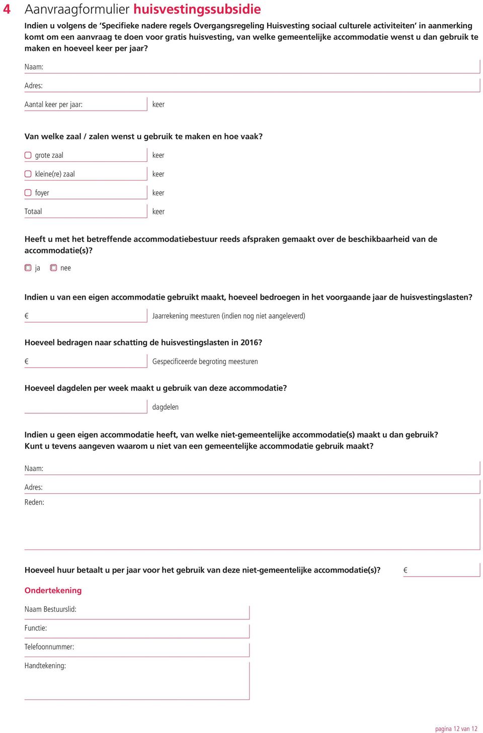 keer Van welke zaal / zalen wenst u gebruik te maken en hoe vaak? grote zaal. keer kleine(re) zaal keer foyer.