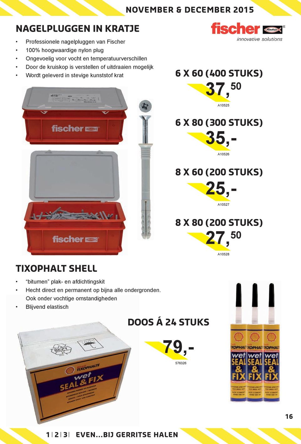 6 X 80 (300 STUKS) A10526 8 X 60 (200 STUKS) 79,- 35,- 25,- A10527 8 X 80 (200 STUKS) 27, 50 A10528 TIXOPHALT SHELL bitumen plak- en afdichtingskit