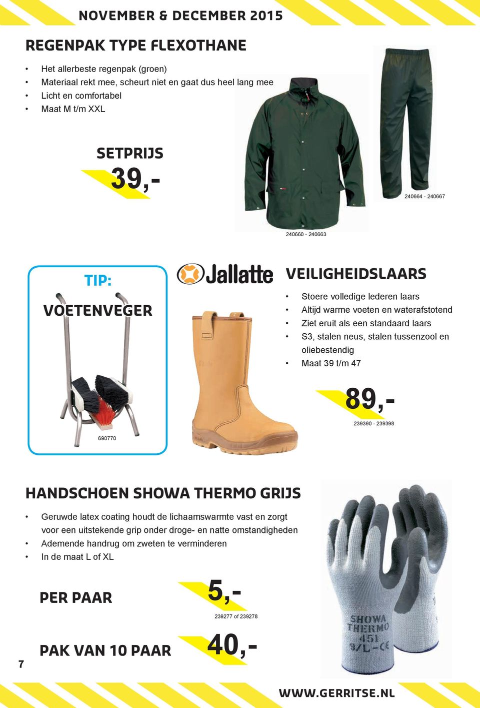 tussenzool en oliebestendig Maat 39 t/m 47 40,- 39,- 89,- 239390-239398 690770 7 HANDSCHOEN SHOWA THERMO GRIJS Geruwde latex coating houdt de lichaamswarmte vast en zorgt voor