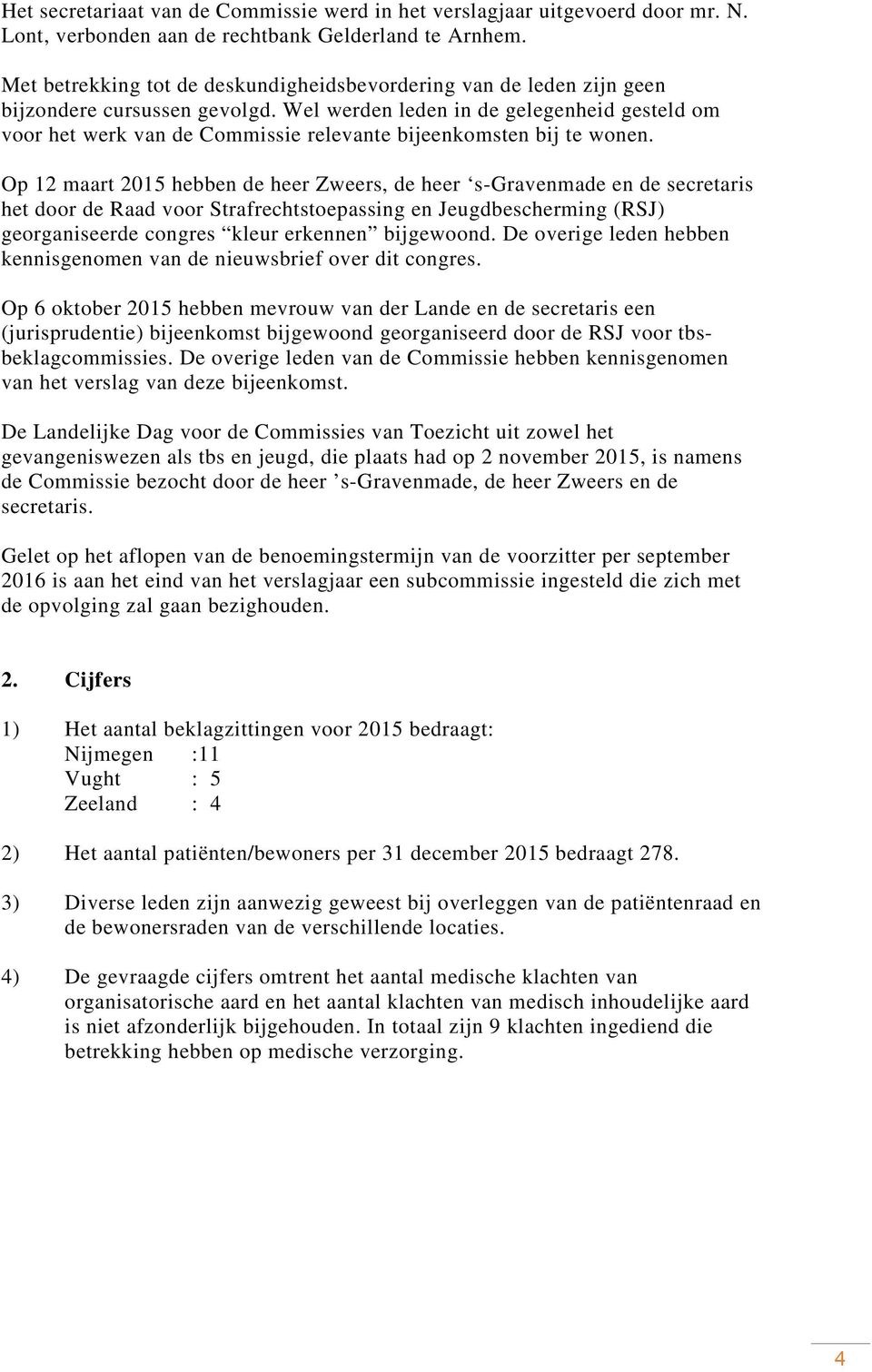 Wel werden leden in de gelegenheid gesteld om voor het werk van de Commissie relevante bijeenkomsten bij te wonen.