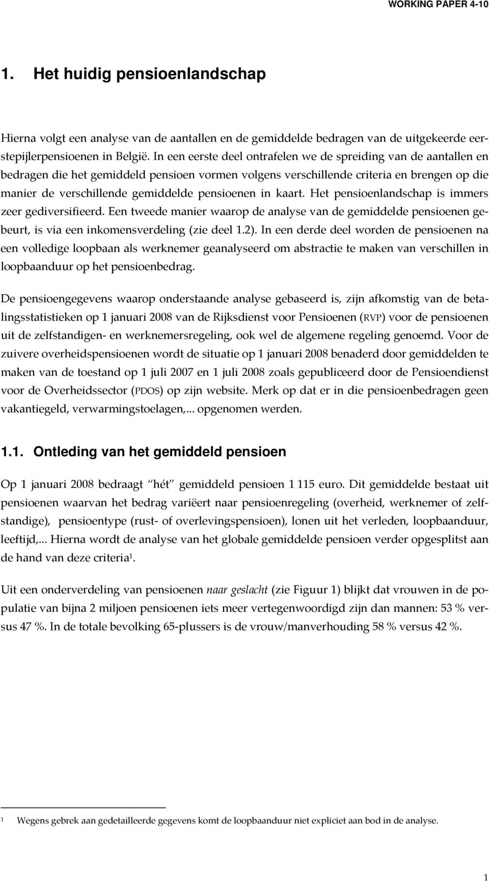 pensioenen in kaart. Het pensioenlandschap is immers zeer gediversifieerd. Een tweede manier waarop de analyse van de gemiddelde pensioenen gebeurt, is via een inkomensverdeling (zie deel 1.2).