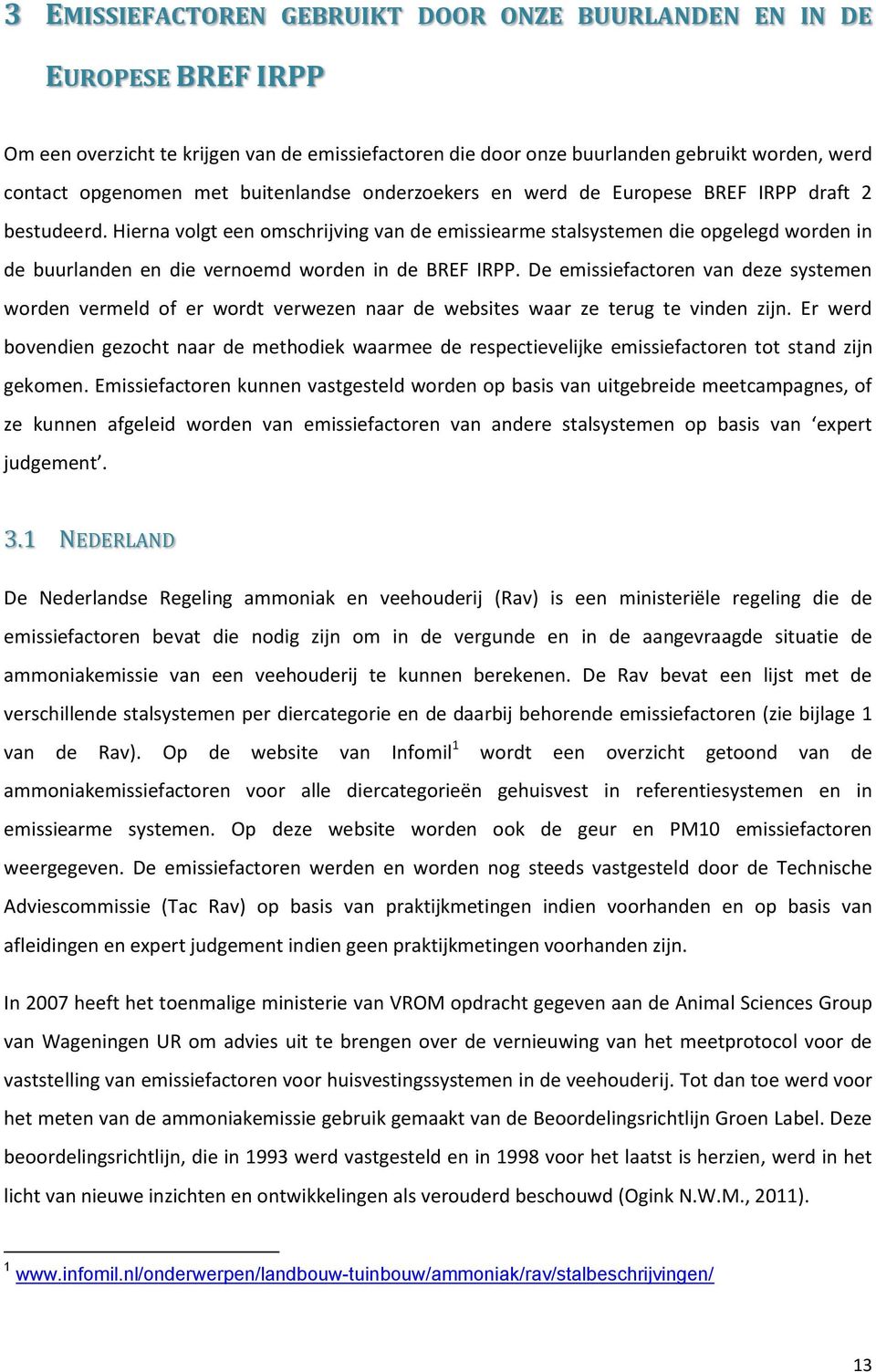 Hierna volgt een omschrijving van de emissiearme stalsystemen die opgelegd worden in de buurlanden en die vernoemd worden in de BREF IRPP.