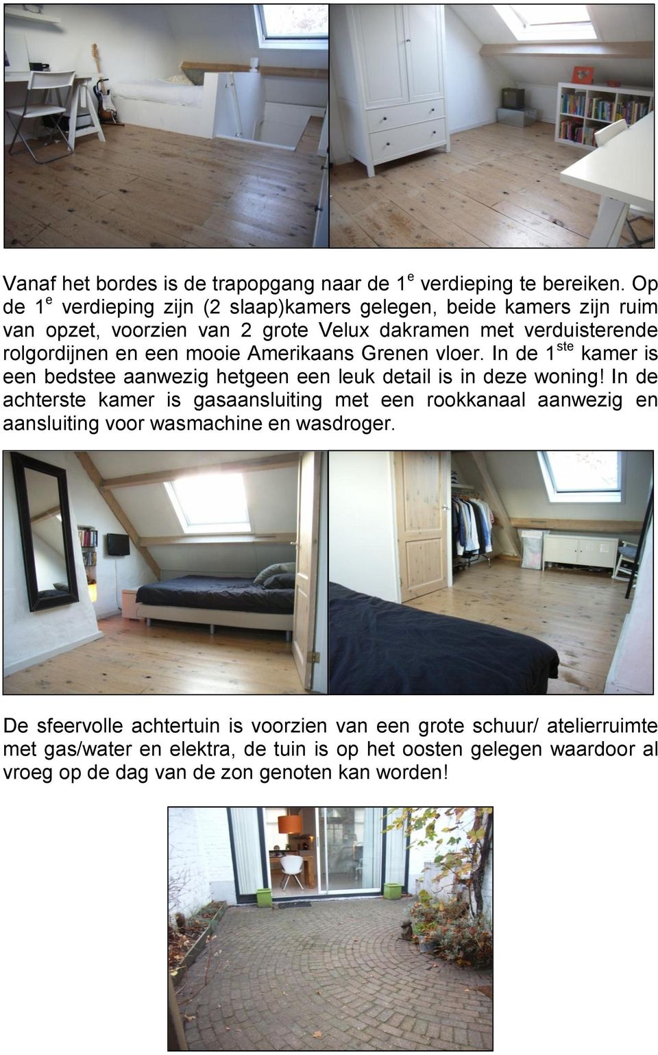 mooie Amerikaans Grenen vloer. In de 1 ste kamer is een bedstee aanwezig hetgeen een leuk detail is in deze woning!