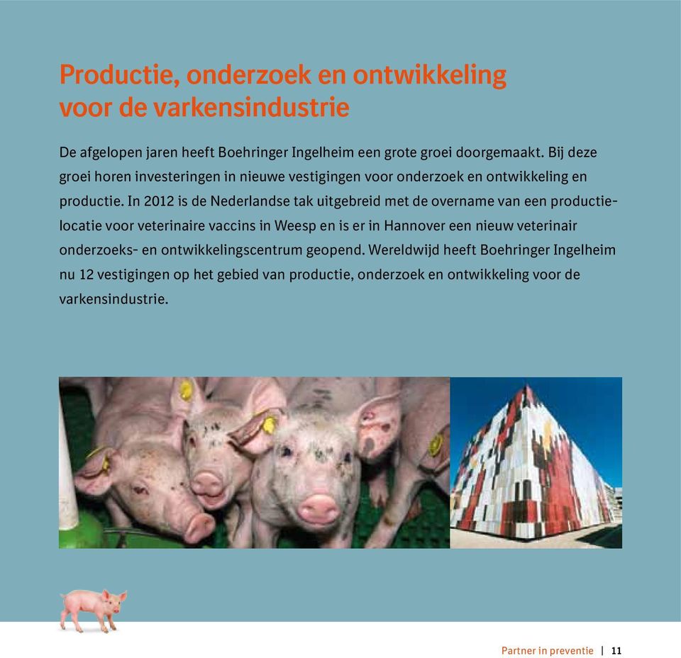 In 2012 is de Nederlandse tak uitgebreid met de overname van een productielocatie voor veterinaire vaccins in Weesp en is er in Hannover een nieuw