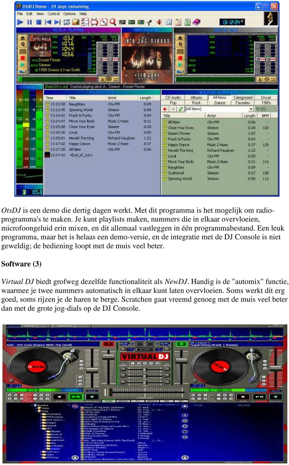 Een leuk programma, maar het is helaas een demo-versie, en de integratie met de DJ Console is niet geweldig; de bediening loopt met de muis veel beter.