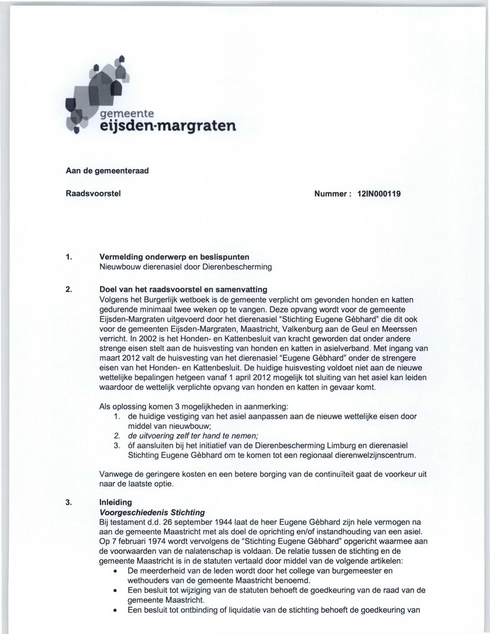 Deze opvang wordt voor de gemeente Eijsden-Margraten uitgevoerd door het dierenasiel "Stichting Eugene Gèbhard" die dit ook voor de gemeenten Eijsden-Margraten, Maastricht, Valkenburg aan de Geul en