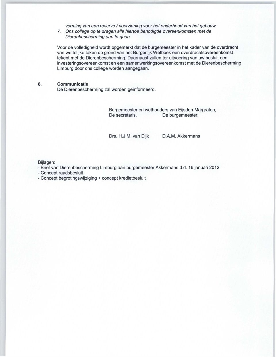 Dierenbescherming. Daarnaast zullen ter uitvoering van uw besluit een investeringsovereenkomst en een samenwerkingsovereenkomst met de Dierenbescherming Limburg door ons college worden aangegaan. 8.